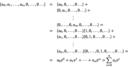 \begin{eqnarray*}(a_0,a_1,\dots,a_n,0,\dots,0\dots) & = &
(a_0,0,\dots,0\dots) ...
...)=
\\
&=&a_0x^0+a_1x^1+\cdots+a_nx^n=\sum\limits_{i=0}^n a_ix^i
\end{eqnarray*}