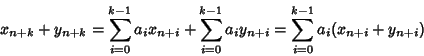 \begin{displaymath}x_{n+k}+y_{n+k}=\sum_{i=0}^{k-1} a_i x_{n+i}+\sum_{i=0}^{k-1} a_i y_{n+i} =
\sum_{i=0}^{k-1} a_i (x_{n+i}+ y_{n+i})
\end{displaymath}