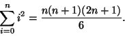 \begin{displaymath}
\sum_{i=0}^n i^2 = \frac{n(n+1)(2n+1)}{6}.
\end{displaymath}