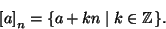 \begin{displaymath}\left[a\right]_n=\{a+kn\mid k\in\mathbb Z\}.
\end{displaymath}