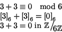 \begin{displaymath}\begin{array}{l}
3 + 3 \cong 0 \quad{\rm mod}\ 6 \\
\left[...
...thbb Z}}
{{}_{\!\scriptscriptstyle {}6\mathbb Z}}
\end{array}\end{displaymath}