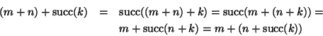 \begin{eqnarray*}(m+n)+\mathop{\rm succ}\nolimits(k) & = & \mathop{\rm succ}\nol...
...thop{\rm succ}\nolimits(n+k)=m+(n+\mathop{\rm succ}\nolimits(k))
\end{eqnarray*}