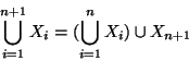 \begin{displaymath}\bigcup_{i=1}^{n+1} X_i= ( \bigcup_{i=1}^{n} X_i )\cup X_{n+1}
\end{displaymath}