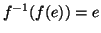 $f^{-1}(f(e))=e$