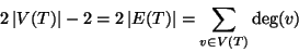 \begin{displaymath}
2\left\vert V(T)\right\vert-2=2\left\vert E(T)\right\vert=\sum_{v\in V(T)}\deg(v)
\end{displaymath}