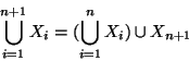 \begin{displaymath}
\bigcup_{i=1}^{n+1} X_i= ( \bigcup_{i=1}^{n} X_i )\cup X_{n+1}
\end{displaymath}