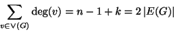 \begin{displaymath}
\sum_{v\in\vee (G)}\deg(v)=n-1+k = 2 \left\vert E(G)\right\vert
\end{displaymath}