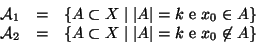 \begin{displaymath}
\begin{array}{rcl}
{\cal A}_1 & = &\{A\subset X\mid \left\...
...\vert A\right\vert=k\hbox{\rm { e }} x_0\not\in A\}
\end{array}\end{displaymath}