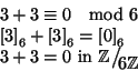 \begin{displaymath}
\begin{array}{l}
3 + 3 \cong 0 \quad{\rm mod} 6 \\
\lef...
...bb{Z}}}
{{}_{\!\scriptscriptstyle {}6\mathbb{Z}}}
\end{array}\end{displaymath}