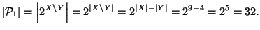 $\displaystyle \left\vert{\cal P}_1\right\vert=\left\vert 2^{X\setminus Y}\right...
...ght\vert}=2^{\left\vert X\right\vert-\left\vert Y\right\vert}= 2^{9-4}=2^5=32.
$