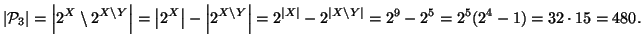 $\displaystyle \left\vert{\cal P}_3\right\vert= \left\vert 2^X\setminus 2^{X\set...
...2^{\left\vert X\setminus Y\right\vert}=
2^9-2^5 = 2^5(2^4-1)=32\cdot 15 = 480.
$