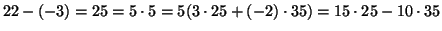 $\displaystyle 22-(-3)= 25 = 5 \cdot 5= 5(3 \cdot 25 + (-2) \cdot 35 )=15\cdot 25 - 10 \cdot 35
$