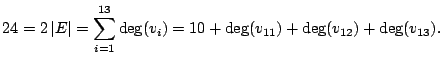 $\displaystyle 24 = 2 \left\vert E\right\vert = \sum _{i=1}^{13} \deg(v_i) = 10 + \deg(v_{11}) + \deg
(v_{12}) + \deg (v_{13}).
$