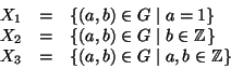 \begin{displaymath}
\begin{array}{rcl}
X_1&=&\{(a,b)\in G \mid a=1\}
\\
X_2&=&\...
...Z}\}
\\
X_3&=&\{(a,b)\in G \mid a,b\in\mathbb{Z}\}
\end{array}\end{displaymath}