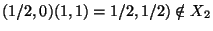 $(1/2,0)(1,1)=1/2,1/2)\notin X_2$