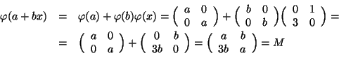 \begin{displaymath}
\begin{array}{rcl}
\varphi (a +bx)&=&\varphi (a)+\varphi (b...
...begin{array}{cc}a & b \\ 3b & a\end{array}\Big)= M
\end{array}\end{displaymath}