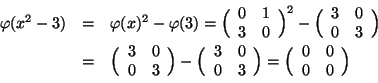 \begin{displaymath}
\begin{array}{rcl}
\varphi (x^2-3) & = & \varphi (x)^2-\varp...
...Big(\begin{array}{cc}0 & 0 \\ 0 & 0\end{array}\Big)
\end{array}\end{displaymath}