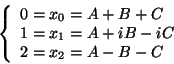 \begin{displaymath}
\left\{
\begin{array}{l}
0 = x_0 = A+B+C \\
1= x_1 = A +iB -iC \\
2 = x_2 =A -B -C
\end{array}\right.
\end{displaymath}