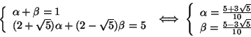 \begin{displaymath}
\left\{
\begin{array}{l}
\alpha+\beta=1 \\
(2+\sqrt{5})...
...5}}{10} \\
\beta=\frac{5-3\sqrt{5}}{10}
\end{array} \right.
\end{displaymath}